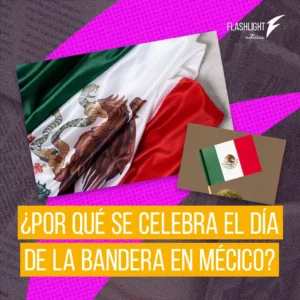 ¿Por Qué se Celebra El Día de la Bandera en México?